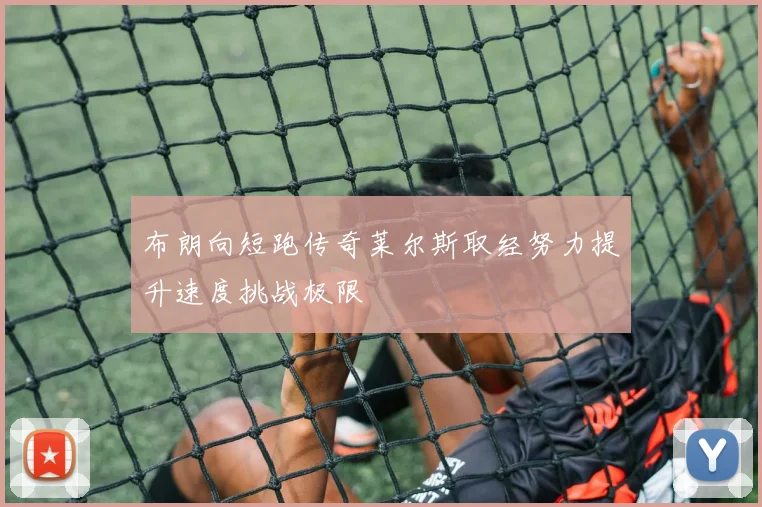 布朗向短跑传奇莱尔斯取经努力提升速度挑战极限
