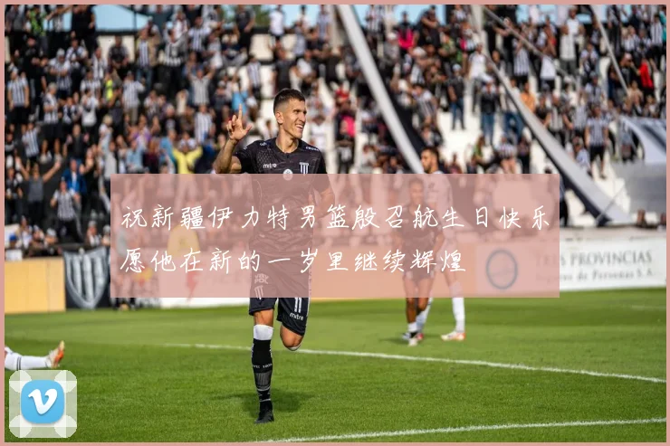 祝新疆伊力特男篮殷召航生日快乐愿他在新的一岁里继续辉煌